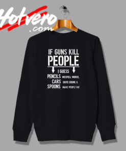 If Guns Kill People Joke Sweatshirt