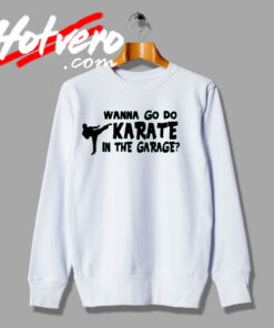 Karate In The Garage Saying Quote Sweatshirt