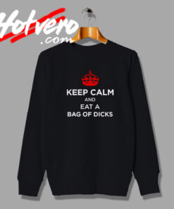 Keep Calm And Eat A Bag Of Dicks Sweatshirt