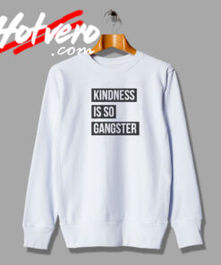 Kindness Is So Gangster Bullying Sweatshirt