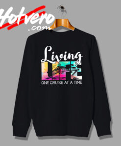 Living Life One Cruise At A Time Ship Graphic Sweatshirt