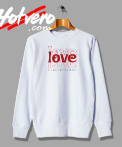 Love All Day Love Every Day Sweatshirt