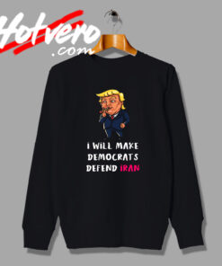 Make Democrats Defend Iran Style Sweatshirt