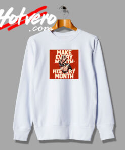 Make Every Month Black History Sweatshirt