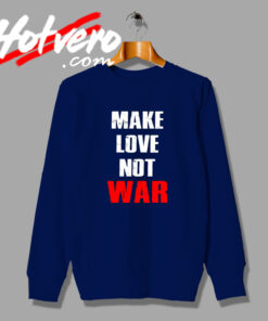 Make Love Not War Custom Sweatshirt