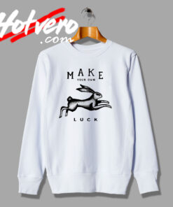 Make Your Own Luck Funny Quote Sweatshirt
