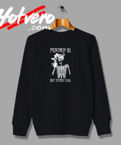 Mentally I'll But Totally Chill Skeleton Sweatshirt