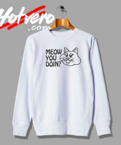 Meow You Doin Funny Sweatshirt