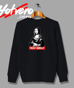 Mona Lisa Trust Nobody Funny Art Sweatshirt
