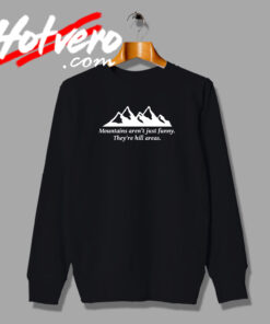 Mountains Theyre Hill Areas Funny Quotes Sweatshirt