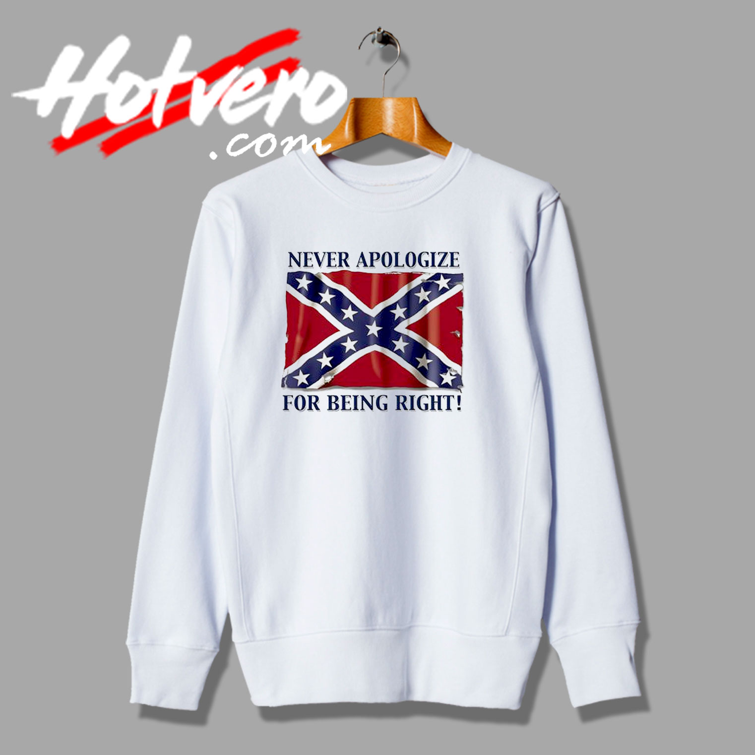 Never Apologize For Being Right Confederate Sweatshirt