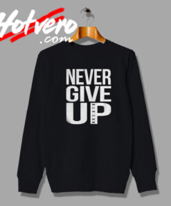 Never Give Up Quote Sweatshirt