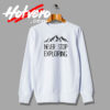 Never Stop Exploring Funny Artwork Sweatshirt