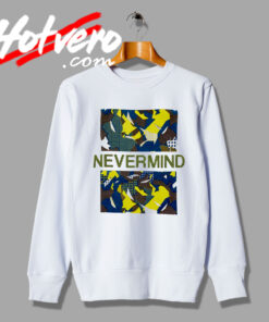 Nevermind Slogan Version Sweatshirt
