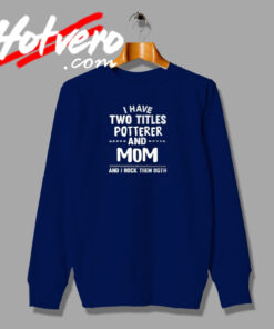 New I Have Two Titles Potterer And Mom Sweatshirt