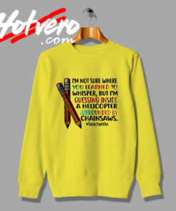 Not Sure Where You Learned To Whisper Sweatshirt