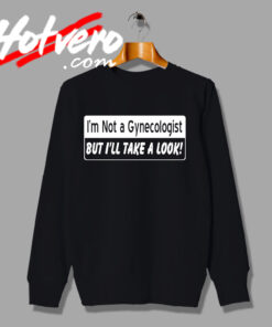 Not a Gynegologist Funny Saying Sweatshirt