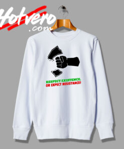 Respect Existence Or Expect Resistance Custom Quote Sweatshirt
