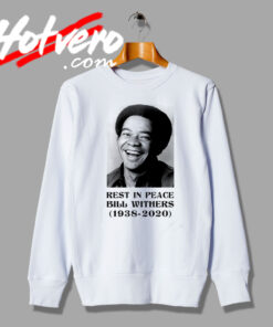 Rest In Peace Bill Withers Singer Dead Sweatshirt