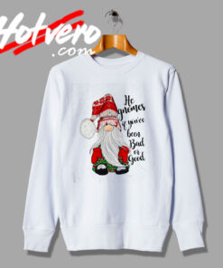 Santa Gnomes If You Been Bad Or Good Sweatshirt