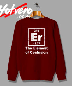 Special Er The Element Of Confusion Sweatshirt
