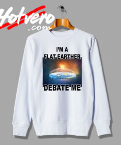 Special of Debate Me Flat Earther Sweatshirt