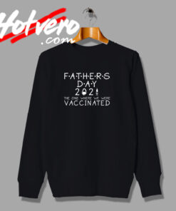Special of Fathers Day 2021 Vaccinated Sweatshirt