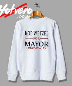 Special of Koe Wetzel For Mayor Longview Sweatshirt