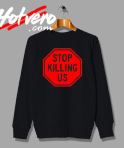 Stop Killing Us Sign Artwork Sweatshirt