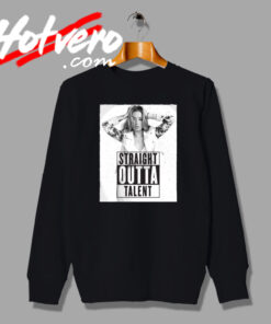 Straight Outta Talent Iggy Azalea Meme Sweatshirt