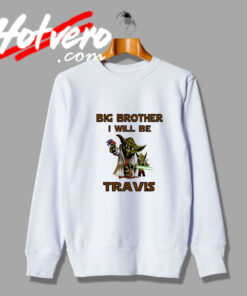 The Action Yoda Big Brother I Will Travis Sweatshirt