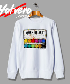 The Best Work of Art in Progress Sweatshirt