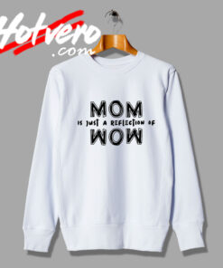 The Reflection of Mom Day Gift Sweatshirt
