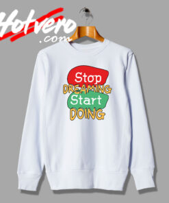 new Stop Dreaming Start Doing Sweatshirt