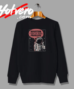Astronaut Have Many Problem Sweatshirt