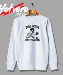 Dead Inside But Caffeinated Sweatshirt