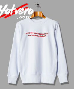 Sorry For Having Great Tits And Correct Opinions Sweatshirt