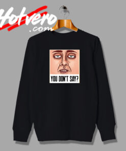 You Dont Say Featuring a Realistic Face Sweatshirt