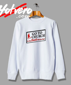 Go To Church Or The Devil Will Get You Quotes Sweatshirt