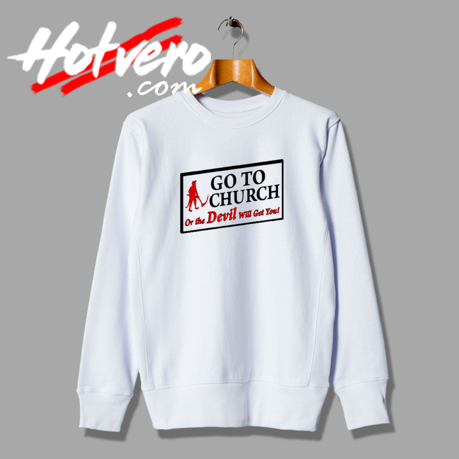 Go To Church Or The Devil Will Get You Quotes Sweatshirt