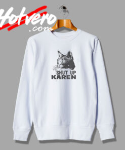 Shut up Karen Cat Sweatshirt