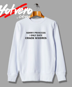 Sorry Princess I Only Date Sweatshirt