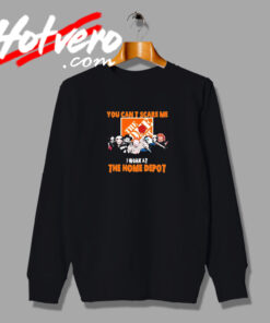 You Can't Scare Me I Work At The Home Depot Sweatshirt