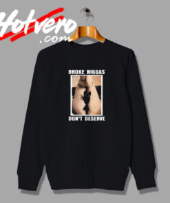 Broke Niggas Dont Deserve Pussy Meme Sweatshirt