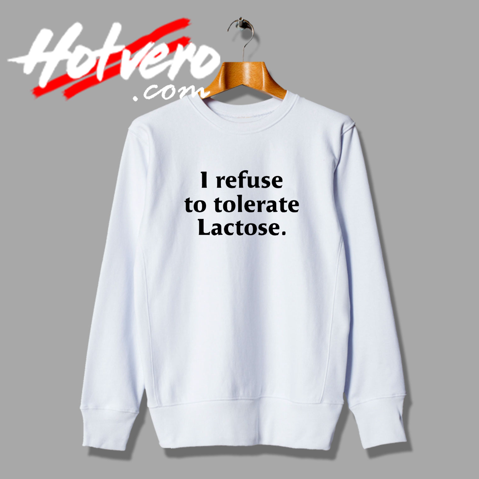 I Refuse to Tolerate Lactose Sweatshirt