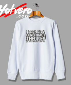 Need New Conspiracy Theories Sweatshirt