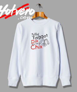 Silly Faggot Dix Are For Chix Sweatshirt