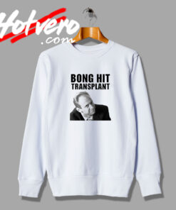 Bong Hit Transplant Tom Myers Sweatshirt