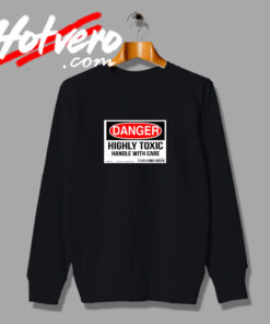 Highly Toxic Handle with Care Sweatshirt