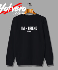 I'm a Friend Ttim and Friends Funny Sweatshirt